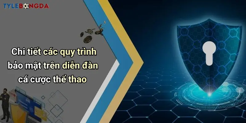 Chi tiết các quy trình bảo mật trên diễn đàn cá cược thể thao