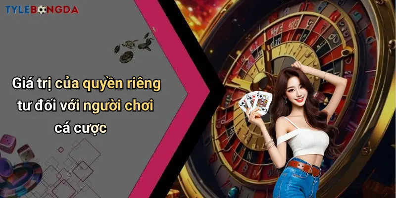 Giá trị của quyền riêng tư đối với người chơi cá cược