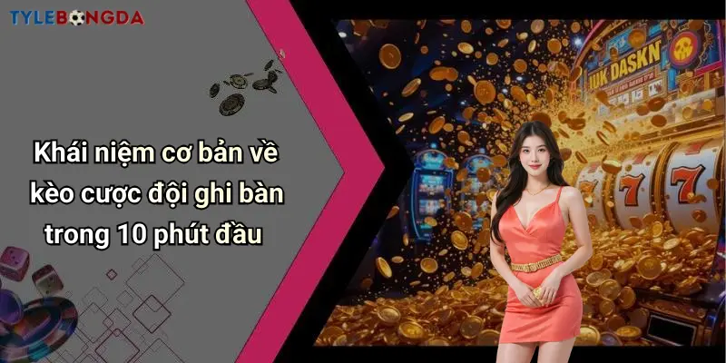 Khái niệm cơ bản về kèo cược đội ghi bàn trong 10 phút đầu