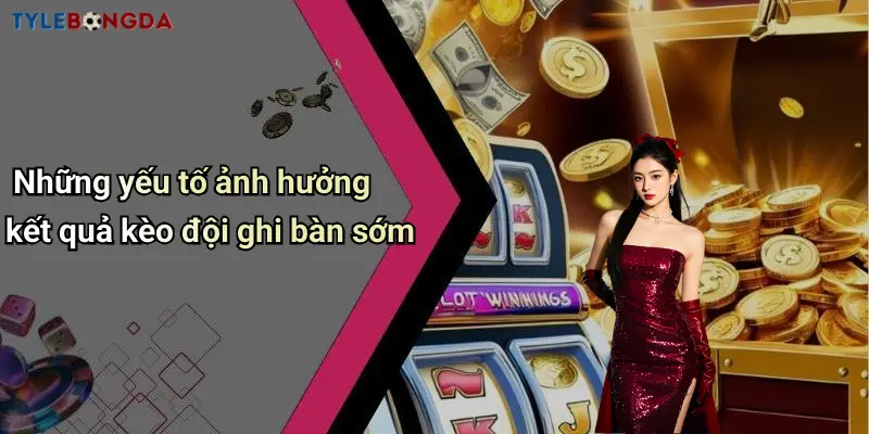 Những yếu tố ảnh hưởng kết quả kèo đội ghi bàn sớm