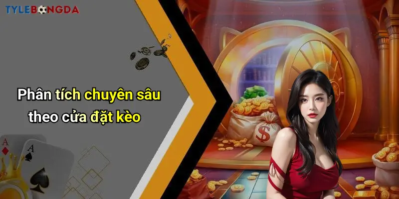 Phân tích chuyên sâu theo cửa đặt kèo