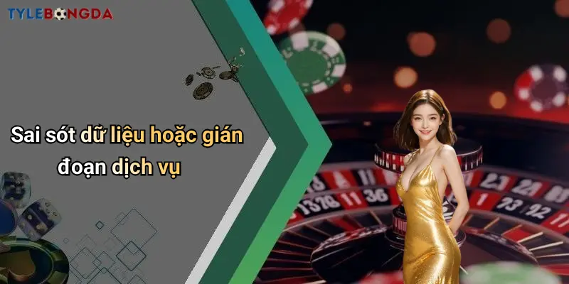 Sai sót dữ liệu hoặc gián đoạn dịch vụ