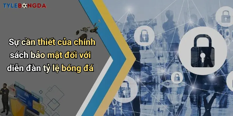 Sự cần thiết của chính sách bảo mật đối với diễn đàn tỷ lệ bóng đá