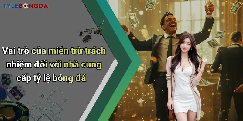 Vai trò của miễn trừ trách nhiệm đối với nhà cung cấp tỷ lệ bóng đá