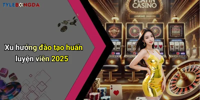 Xu hướng đào tạo huấn luyện viên 2025