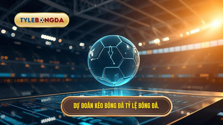 Dự đoán kèo bóng đá TỶ LỆ BÓNG ĐÁ.