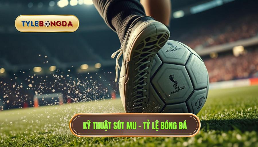 Kỹ thuật sút bóng bằng mu bàn chân: Hướng dẫn chi tiết từ A-Z