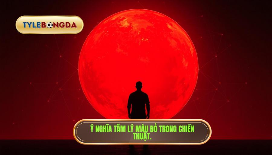 Phân tích ý nghĩa tâm lý và chiến thuật của màu đỏ